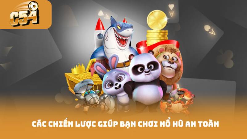 Chơi Nổ Hũ An Toàn - Cách Chơi An Toàn Hội Viên Nắm 3 Các chiến lược giúp bạn chơi nổ hũ an toàn
