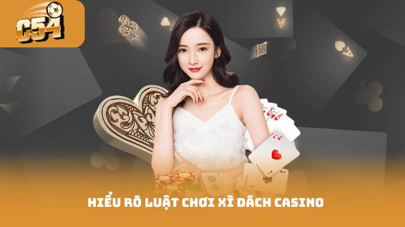 Xì Dách Casino - Bí Quyết Chơi Đánh Thắng Nhà Cái 2 Hiểu rõ luật chơi xì dách casino