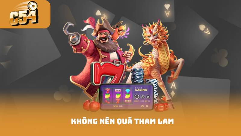 Hướng Dẫn Chơi Nổ Hũ - Cho Người Mới Từng Bước Dễ Hiểu 3 không nên quá tham lam