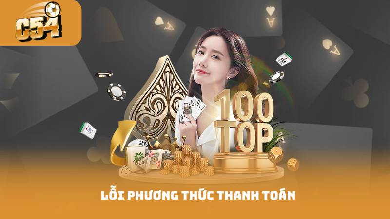 Nạp Tiền C54 - Các Bước Đơn Giản Để Hoàn Thành Giao Dịch 4 Lỗi phương thức thanh toán