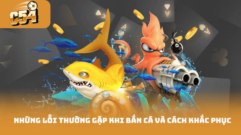 Bắn Cá Ăn Xu - Những Cách Kiếm Xu Nhanh Và Dễ Dàng 3 Những lỗi thường gặp khi bắn cá và cách khắc phục