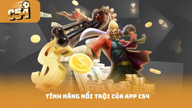Tải App C54 - Cài Đặt Và Khám Phá Những Tính Năng Mới 2 Tính năng nổi trội của app C54