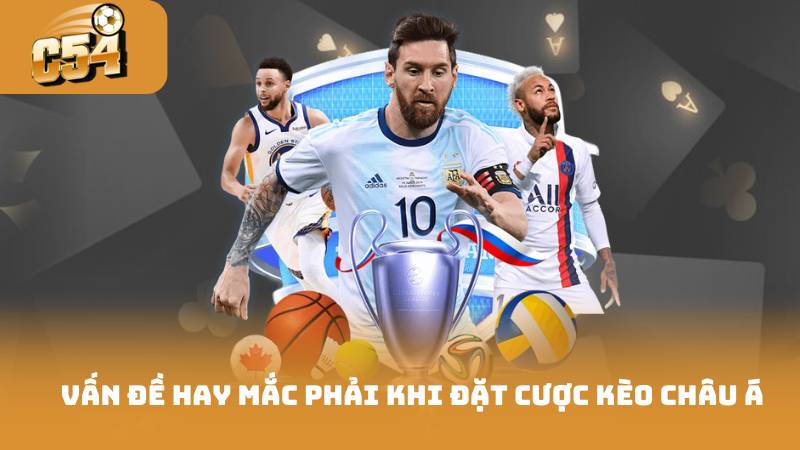 Kèo Châu Á - Giải Mã Tận Dụng Cơ Hội Chiến Lược Hiệu Quả 4 Vấn đề hay mắc phải khi đặt cược kèo châu á